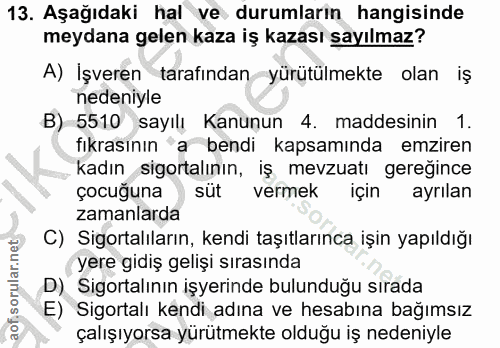 13. soru: Aşağıdaki hal ve durumların hangisinde meydana gelen kaza iş kazası sayılmaz? A) İşveren tarafından yürütülmekte olan…