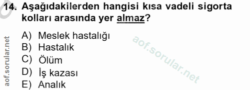 14. soru: Aşağıdakilerden hangisi kısa vadeli sigorta kolları arasında yer almaz? A) Meslek hastalığı B) Hastalık C) Ölüm D) İş…
