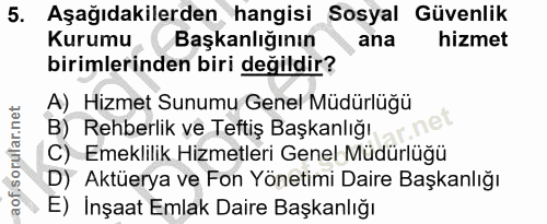 5. soru: Aşağıdakilerden hangisi Sosyal Güvenlik Kurumu Başkanlığının ana hizmet birimlerinden biri değildir? A) Hizmet Sunumu…