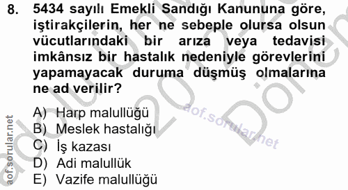 8. soru: 5434 sayılı Emekli Sandığı Kanununa göre, iştirakçilerin, her ne sebeple olursa olsun vücutlarındaki bir arıza veya t…