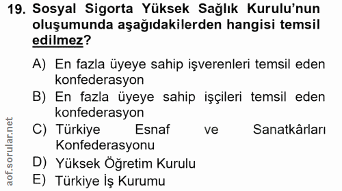 19. soru: Sosyal Sigorta Yüksek Sağlık Kurulu'nun oluşumunda aşağıdakilerden hangisi temsil edilmez? A) En fazla üyeye sahip iş…