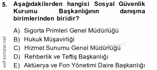 5. soru: Aşağıdakilerden hangisi Sosyal Güvenlik Kurumu Başkanlığının danışma birimlerinden biridir? A) Sigorta Primleri Genel…