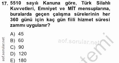 17. soru: 5510 sayılı Kanuna göre, Türk Silahlı Kuvvetleri, Emniyet ve MIT mensuplarına, buralarda geçen çalışma sürelerinin he…