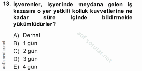 13. soru: İşverenler, işyerinde meydana gelen iş kazasını o yer yetkili kolluk kuvvetlerine ne kadar süre içinde bildirmekle yü…