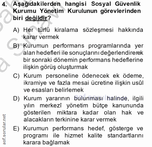 4. soru: Aşağıdakilerden hangisi Sosyal Güvenlik Kurumu Yönetim Kurulunun görevlerinden biri değildir? A) Her türlü kiralama s…