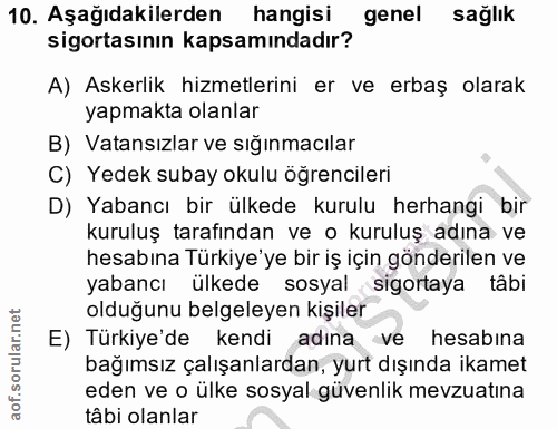 10. soru: Aşağıdakilerden hangisi genel sağlik sigortasının kapsamındadır? A) Askerlik hizmetlerini er ve erbaş olarak yapmakta…