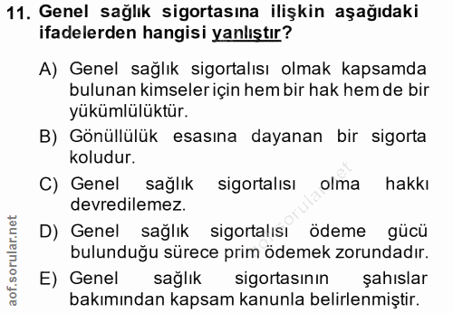 11. soru: Genel sağlık sigortasına ilişkin aşağıdaki ifadelerden hangisi yanlıştır? A) Genel sağlık sigortalısı olmak kapsamda…