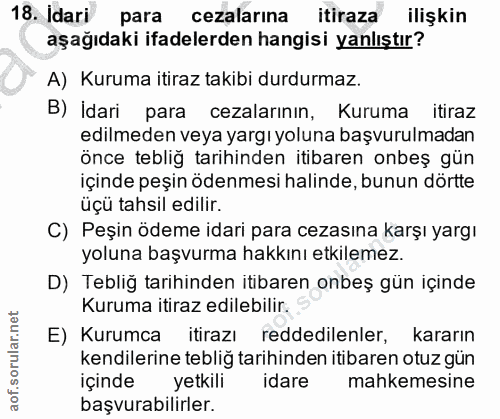 18. soru: Idari para cezalarına itiraza ilişkin aşağıdaki ifadelerden hangisi yanlıştır? A) Kuruma itiraz takibi durdurmaz. B)…