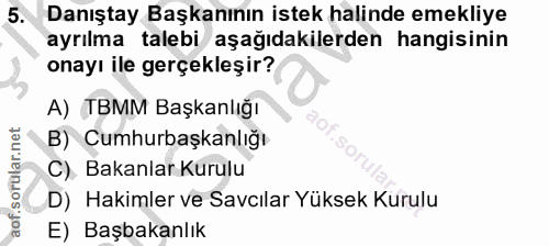 5. soru: Danıştay Başkanının istek halinde emekliye ayrılma talebi aşağıdakilerden hangisinin onayı ile gerçekleşir? A) TBMM B…