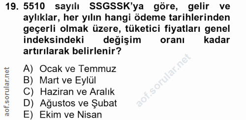 19. soru: 5510 sayılı SSGSSK'ya göre, gelir ve aylıklar, her yılın hangi ödeme tarihlerinden geçerli olmak üzere, tüketici fiya…