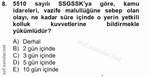 8. soru: 5510 sayıll SSGSSK'ya göre, kamu idareleri, vazife malullüğüne sebep olan olayı, ne kadar süre içinde o yerin yetkili…