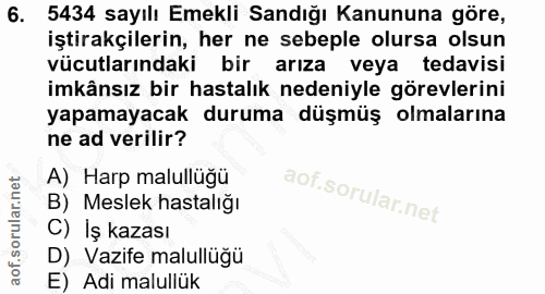 6. soru: 5434 sayılı Emekli Sandığı Kanununa göre, iştirakçilerin, her ne sebeple olursa olsun vücutlarındaki bir arıza veya t…
