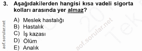 3. soru: Aşağıdakilerden hangisi kısa vadeli sigorta kolları arasında yer almaz? A) Meslek hastalığı B) Hastalık C) Iş kazası…