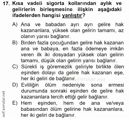 17. soru: Kısa vadeli sigorta kollarından aylık ve gelirlerin birleşmesine ilişkin aşağıdaki ifadelerden hangisi yanlıştır? A)…