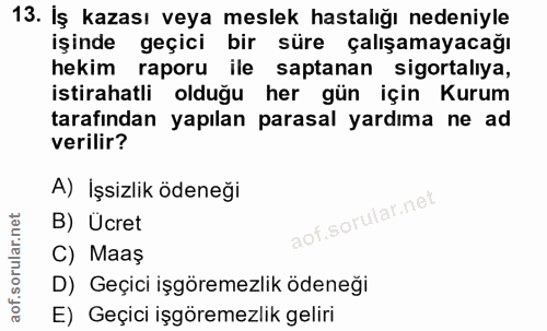 13. soru: İş kazası veya meslek hastalığı nedeniyle işinde geçici bir süre çalışamayacağı hekim raporu ile saptanan sigortalıya…