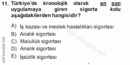 11. soru: Türkiye'de kronolojik olarak en son uygulamaya giren sigorta kolu aşağıdakilerden hangisidir? A) İş kazası ve meslek…