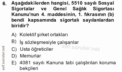 6. soru: Aşağıdakilerden hangisi, 5510 sayılı Sosyal Sigortalar ve Genel Sağlık Sigortası Kanunu'nun 4. maddesinin, 1. fıkrası…