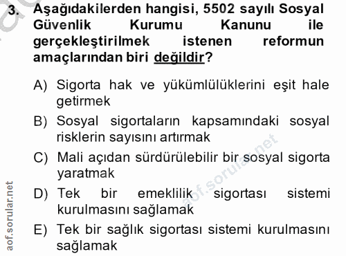 3. soru: Aşağıdakilerden hangisi, 5502 sayılı Sosyal Güvenlik Kurumu Kanunu ile gerçekleştirilmek istenen reformun amaçlarında…