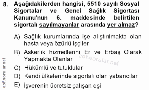 8. soru: Aşağıdakilerden hangisi, 5510 sayılı Sosyal Sigortalar ve Genel Sağlık Sigortası Kanunu'nun 6. maddesinde belirtilen…