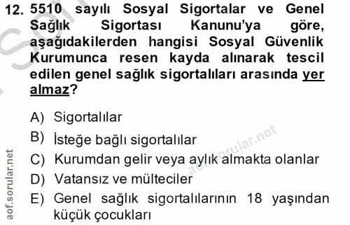 12. soru: 5510 sayılı Sosyal Sigortalar ve Genel Sağlık Sigortası Kanunu'ya göre, aşağıdakilerden hangisi Sosyal Güvenlik Kurum…