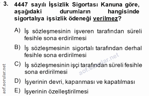 3. soru: 4447 sayılı İşsizlik Sigortası Kanuna göre, aşağıdaki durumların hangisinde sigortalıya işsizlik ödeneği verilmez? A)…