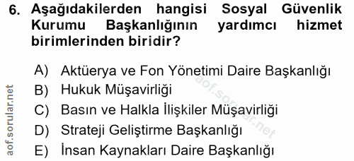 6. soru: Aşağıdakilerden hangisi Sosyal Güvenlik Kurumu Başkanlığının yardımcı hizmet birimlerinden biridir? A) Aktüerya ve Fo…