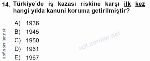 14. soru: Türkiye'de iş kazası riskine karşı ilk kez hangi yılda kanuni koruma getirilmiştir? A) 1936 B) 1945 C) 1950 D) 1961 E…