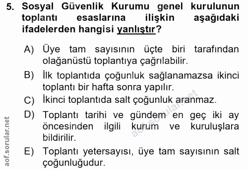 5. soru: Sosyal Güvenlik Kurumu genel kurulunun toplantı esaslarına ilişkin aşağıdaki ifadelerden hangisi yanlıştır? A) Üye ta…