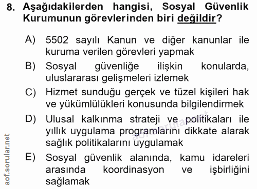 8. soru: Aşağıdakilerden hangisi, Sosyal Güvenlik Kurumunun görevlerinden biri değildir? A) 5502 sayılı Kanun ve diğer kanunla…