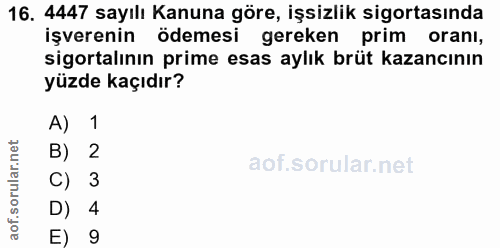 16. soru: 4447 sayılı Kanuna göre, işsizlik sigortasında işverenin ödemesi gereken prim oranı, sigortalının prime esas aylık br…