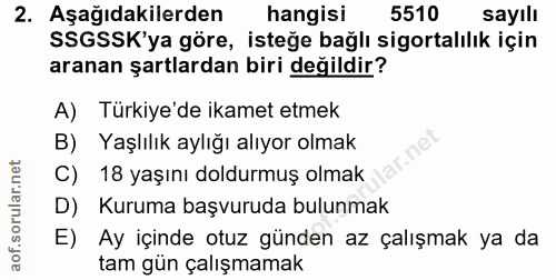 2. soru: Aşağıdakilerden hangisi 5510 sayılı SSGSSK'ya göre, isteğe bağlı sigortalılık için aranan şartlardan biri değildir? A…