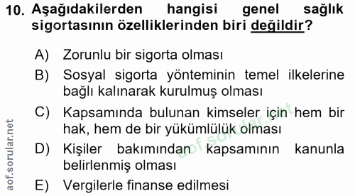 10. soru: Aşağıdakilerden hangisı genel sağlık sigortasının özelliklerinden biri değildir? A) Zorunlu bir sigorta olması B) Sos…