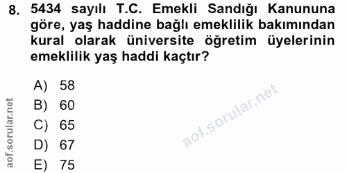 8. soru: 5434 sayılı T.C. Emekli Sandığı Kanununa göre, yaş haddine bağlı emeklilik bakımından kural olarak üniversite öğretim…