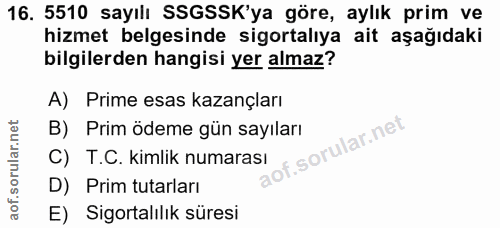 16. soru: 5510 sayılı SSGSSK'ya göre, aylık prim ve hizmet belgesinde sigortalıya ait aşağıdaki bilgilerden hangisi yer almaz?…