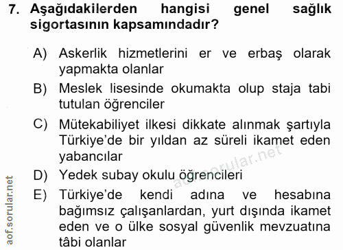 7. soru: Aşağıdakilerden hangisi genel sağlık sigortasının kapsamındadır? A) Askerlik hizmetlerini er ve erbaş olarak yapmakta…
