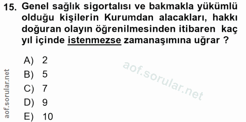 15. soru: Genel sağlık sigortalısı ve bakmakla yükümlü olduğu kişilerin Kurumdan alacakları, hakkı doğuran olayın öğrenilmesind…