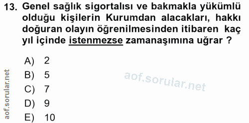13. soru: Genel sağlık sigortalısı ve bakmakla yükümlü olduğu kişilerin Kurumdan alacakları, hakkı doğuran olayın öğrenilmesind…