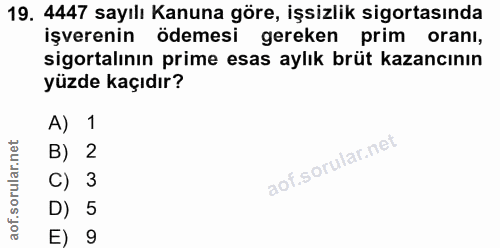 19. soru: 4447 sayılı Kanuna göre, işsizlik sigortasında işverenin ödemesi gereken prim oranı, sigortalının prime esas aylık br…