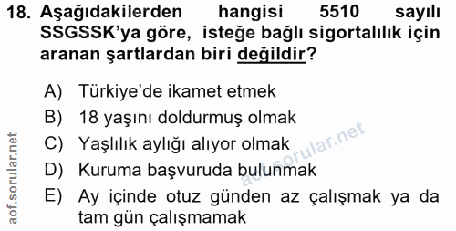 18. soru: Aşağıdakilerden hangisi 5510 sayıll SSGSSK'ya göre, isteğe bağlı sigortalılık için aranan şartlardan biri değildir? A…