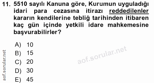11. soru: 5510 sayılı Kanuna göre, Kurumun uyguladığı idari para cezasına itirazı reddedilenler kararın kendilerine tebliğ tari…