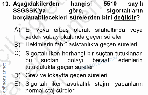 13. soru: Aşağıdakilerden hangisi 5510 sayıll SSGSSK'ya göre, sigortalıların borçlanabilecekleri sürelerden biri değildir? A) E…