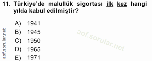 11. soru: Türkiye'de malullük sigortası ilk kez hangi yılda kabul edilmiştir? A) 1941 B) 1945 C) 1950 D) 1965 E) 1971