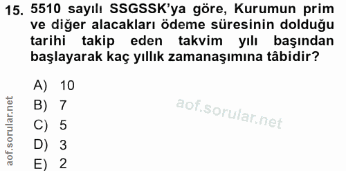 15. soru: 5510 sayılı SSGSSK'ya göre, Kurumun prim ve diğer alacakları ödeme süresinin dolduğu tarihi takip eden takvim yılı ba…