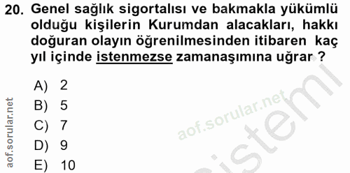 20. soru: Genel sağlık sigortalısı ve bakmakla yükümlü olduğu kişilerin Kurumdan alacakları, hakkı doğuran olayın öğrenilmesind…