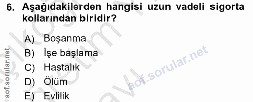 6. soru: Aşağıdakilerden hangisi uzun vadeli sigorta kollarından biridir? A) Boşanma B) Işe başlama C) Hastalık Of.sol D) Ölüm…