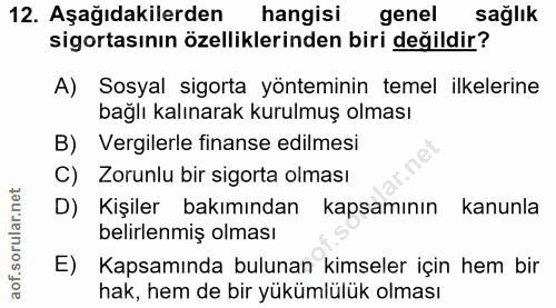12. soru: Aşağıdakilerden hangisı genel sağlık sigortasının özelliklerinden biri değildir? A) Sosyal sigorta yönteminin temel i…