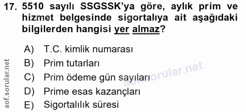 17. soru: 5510 sayılı SSGSSK'ya göre, aylık prim ve hizmet belgesinde sigortalıya ait aşağıdaki bilgilerden hangisi yer almaz?…