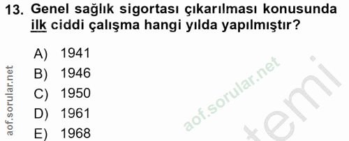 13. soru: Genel sağlık sigortası çıkarılması konusunda ilk ciddi çalışma hangi yılda yapılmıştır? A) 1941 B) 1946 C) 1950 D) 19…