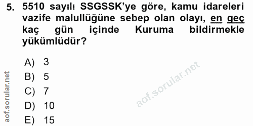 5. soru: 5510 sayılı SSGSSK'ye göre, kamu idareleri vazife malullüğüne sebep olan olayı, en geç kaç gün içinde Kuruma bildirme…