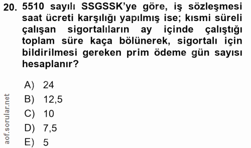 20. soru: 5510 sayılı SSGSSK'ye göre, iş sözleşmesi saat ücreti karşılığı yapılmış ise; kısmi süreli çalışan sigortalıların ay…